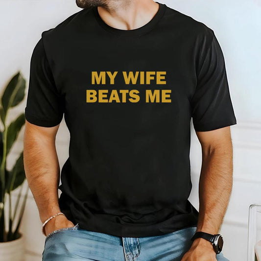 My Wife Beats Me Funny T-Shirt / Hoodie / Sweatshirt