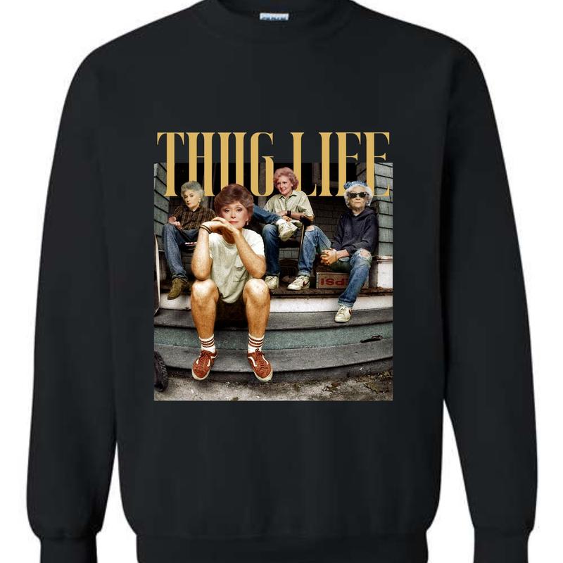 Golden Girls Thug Life Shirt – Funny Vintage 90s Meme Unisex T-Shirt/Sweatshirt/Hoodie