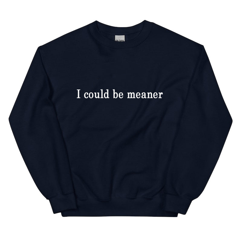 I Could Be Meaner – Funny Sarcastic Graphic T-Shirt / Hoodie / Sweatshirt