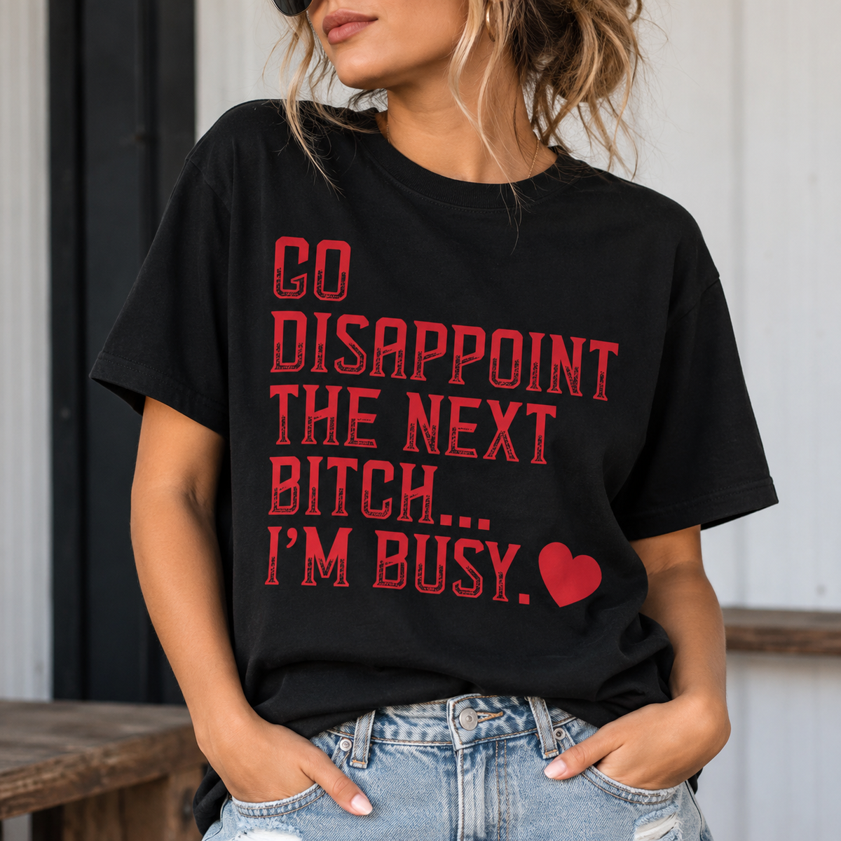 Go Disappoint The Next Bitch I'm Busy Heart T-Shirt /Sweatshirt / Hoodie