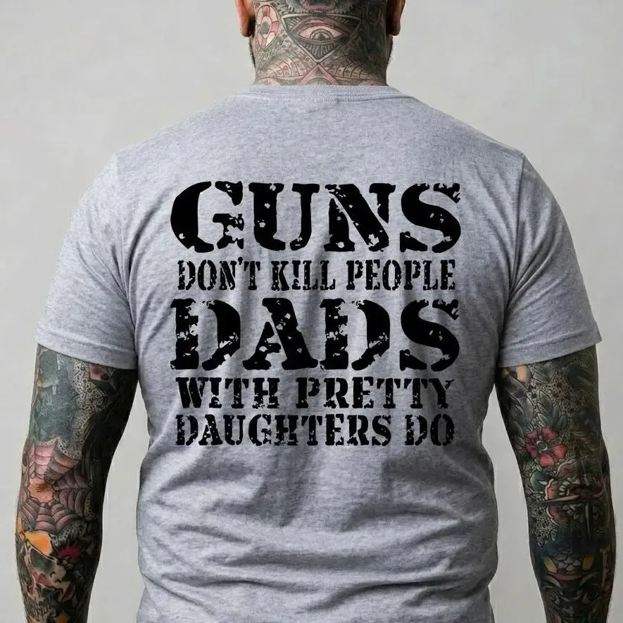 Guns Don't Kill People Dads With Pretty Daughters Do T-Shirt / Sweatshirt / Hoodie