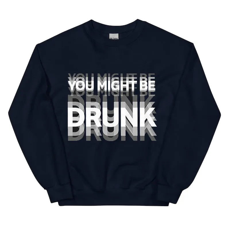You Might Be Drunk Graphic T-Shirt/Sweatshirt/Hoodie