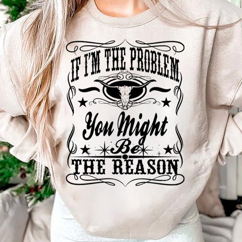 “If I'm the Problem” Attitude T-Shirt / Sweatshirt / Hoodie