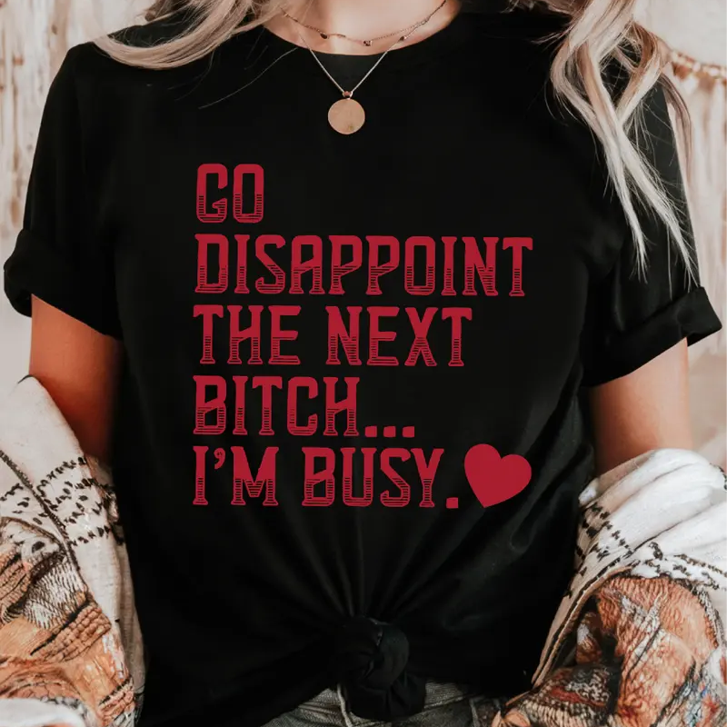 Go Disappoint The Next Bitch I'm Busy Heart T-Shirt /Sweatshirt / Hoodie