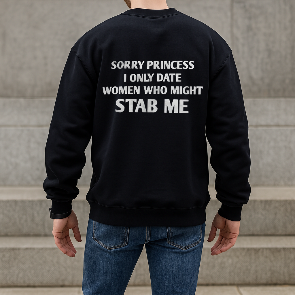 Sorry Princess l Only Date Women Who Might Stab Me T-Shirt/Sweatshirt/Hoodie