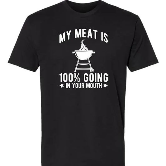 My Meat Is 100% Going In Your Mouth Funny BBQ Themed T-Shirt / Sweatshirt / Hoodie