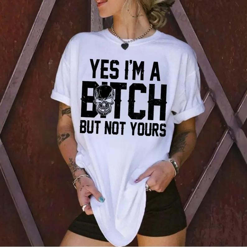 Yes I’m A Bitch But Not Yours Skull Graphic T-Shirt / Sweatshirt / Hoodie