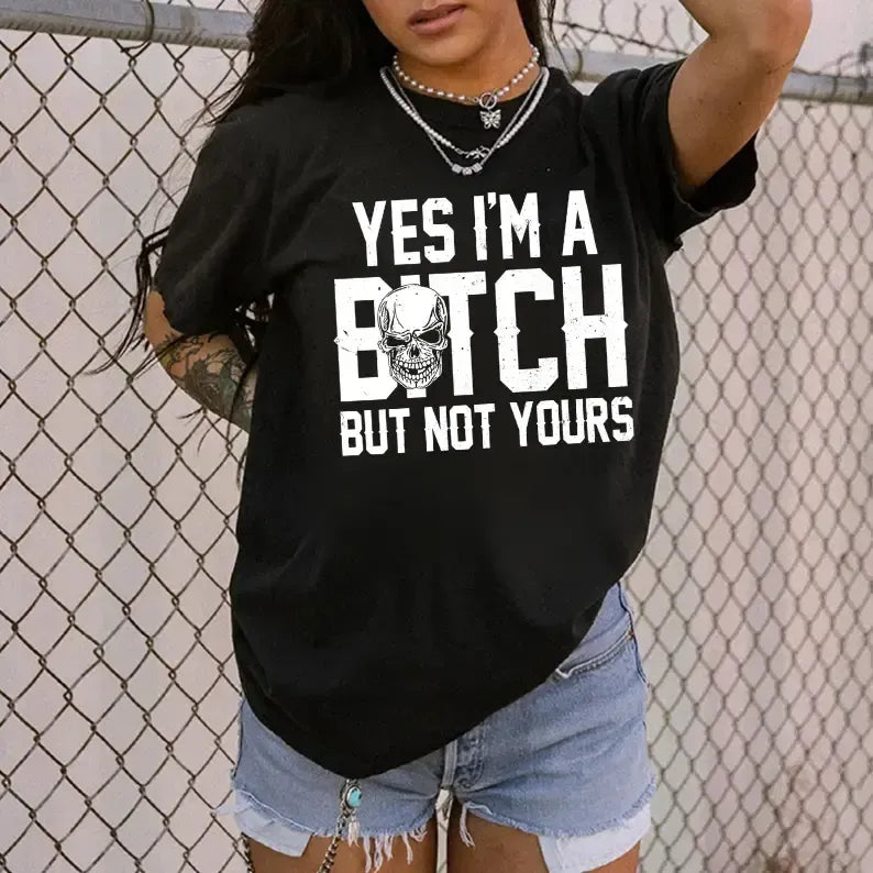 Yes I’m A Bitch But Not Yours Skull Graphic T-Shirt / Sweatshirt / Hoodie