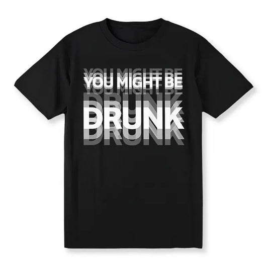 You Might Be Drunk Graphic T-Shirt/Sweatshirt/Hoodie